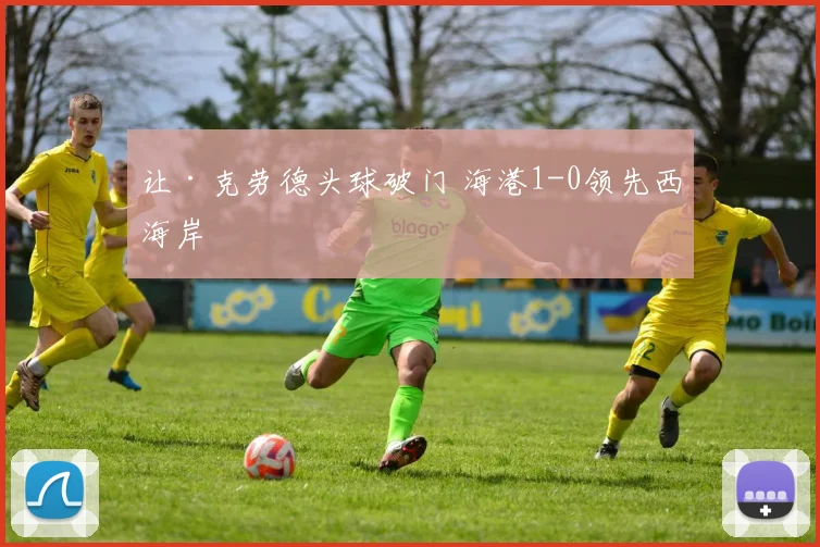 让·克劳德头球破门 海港1-0领先西海岸