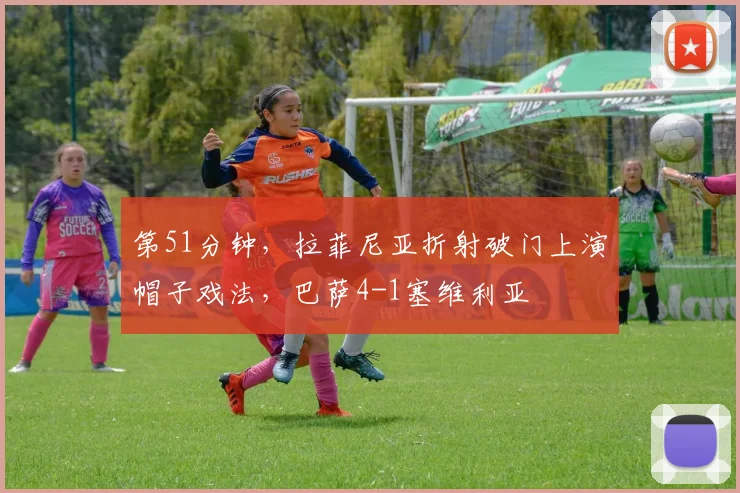 第51分钟，拉菲尼亚折射破门上演帽子戏法，巴萨4-1塞维利亚